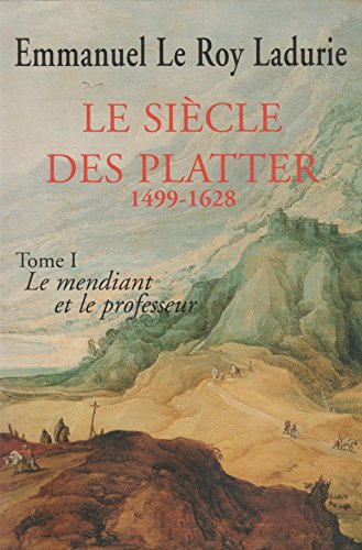 Beispielbild fr LE SIECLE DES PLATTER.1499-1628.TOME PREMIER.LE MENDIANT ET LE PROFESSEUR. zum Verkauf von Ammareal