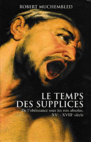 Beispielbild fr Le temps des supplices: De lob?issance sous les rois absolus, XVe-XVIIIe si?cle zum Verkauf von Reuseabook