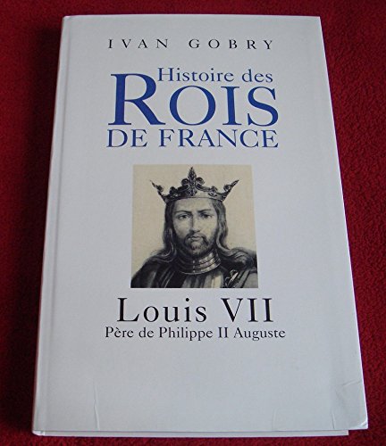 Stock image for Louis VII : Pre de Philippe II Auguste (Histoire des rois de France) for sale by medimops