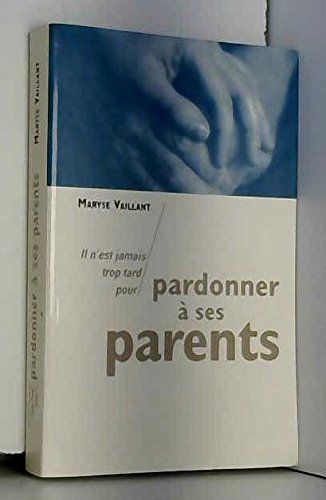 9782702874721: Il n'est jamais trop tard pour pardonner  ses parents