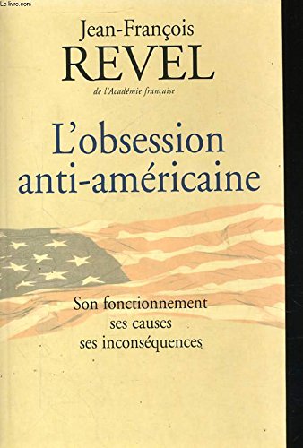 L'obsession anti-americaine - son fonctionnement, ses causes, ses inconsequences (9782702878880) by Revel Jean-Francois