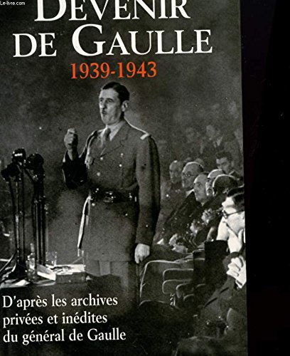 Beispielbild fr Devenir de Gaulle, 1939-1943 : D'aprs les archives prives et indites du gnral de Gaulle zum Verkauf von medimops