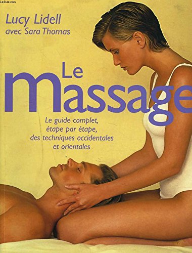 Beispielbild fr Le massage : Le guide complet, tape par tape, des techniques occidentales et orientales zum Verkauf von Ammareal