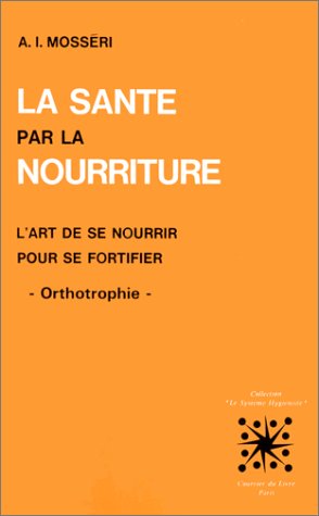 Beispielbild fr La Sante par la Nourriture - lart de se nourrir pour se fortifier - Orthotrophie (Health through Food - the art of nourishment to fortify oneself - Orthotrophy) zum Verkauf von Ed Buryn Books