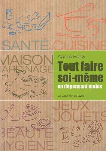 Beispielbild fr Tout Faire Soi-mme En Dpensant Moins : Sant, Cuisine, Maison, Jardinage, Jeux, Jouets zum Verkauf von RECYCLIVRE