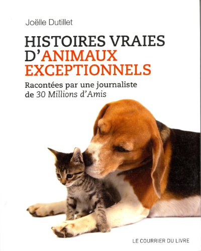 Beispielbild fr Histoires vraies d'animaux exceptionnels : Racontes par une journaliste de 30 Millions d'Amis zum Verkauf von Ammareal