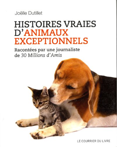 9782702909157: Histoires vraies d'animaux exceptionnels: Racontes par une journaliste de 30 Millions d'Amis