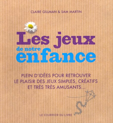 9782702909171: Les jeux de notre enfance: Plein d'ides pour retrouver le plaisir des jeux simples, cratifs et trs trs amusants...