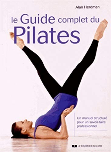 9782702911044: Le guide complet du Pilates: Un manuel structur pour un savoir-faire professionnel