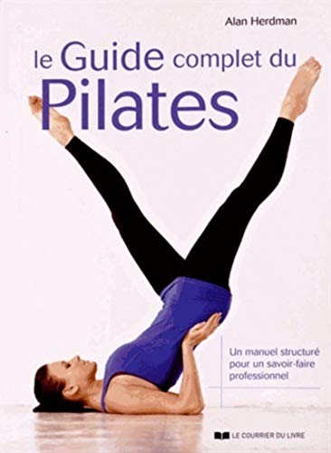 Imagen de archivo de Le guide complet du Pilates : Un manuel structur pour un savoir-faire professionnel a la venta por medimops