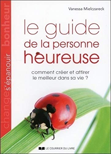 Beispielbild fr Le guide de la personne heureuse : Comment crer et attirer le meilleur dans sa vie ? zum Verkauf von medimops