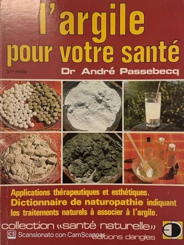 Beispielbild fr L'argile pour votre sante: Applications therapeutiques et esthetiques : dictionnaire de naturopathie indiquant les traitements naturels a associer a l'argile . Sante naturelle) (French Edition) zum Verkauf von Ergodebooks