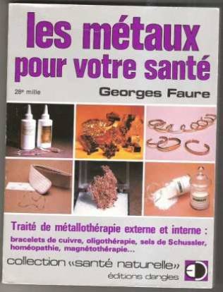 Stock image for Les mtaux pour votre sant; trait de mtallothrapie externe et interne : bracelets de cuivre, homopathie, magntothrapie, oligothrapie, sel de Schussler, etc. for sale by AUSONE