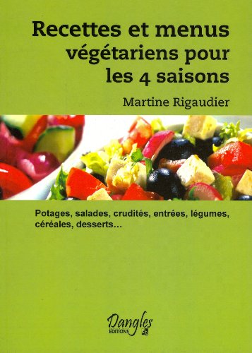 9782703303060: Recettes Et Menus Vegetariens Pour Les 4 Saisons. Potages, Salades, Crudites, Entrees, Legumes, Cereales, Desserts...