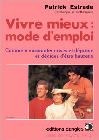 Beispielbild fr Vivre mieux, mode d'emploi : Comment surmonter crises et dprimes et dcider d'tre heureux zum Verkauf von Ammareal