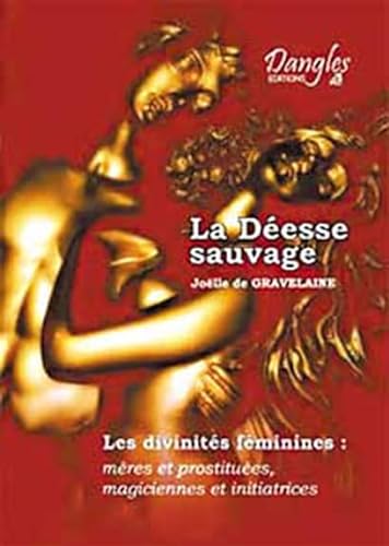 9782703303886: La Deesse Sauvage. Les Divinites Feminines : Meres Et Prostituees, Magiciennes Et Initiatrices, 2eme Edition 1996