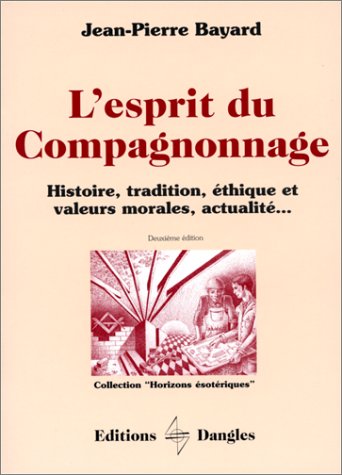 Beispielbild fr L'Esprit du compagnonnage : Histoire, tradition, thique et valeurs morales, actualits. zum Verkauf von medimops