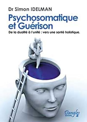 Beispielbild fr Psychosomatique et gurison : De la Dualit  l'Unit : Vers une Sant Holistique zum Verkauf von Ammareal