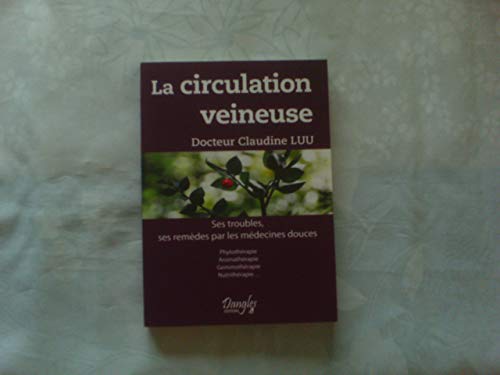 Imagen de archivo de La Circulation Veineuse : Ses Troubles, Ses Remdes Par Les Mdecines Douces : Phytothrapie, Aromat a la venta por RECYCLIVRE