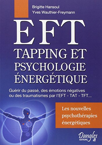 9782703308201: EFT, Tapping et Psychologie nergtique: Gurir du pass, des motions ngatives ou de traumatismes par l'EFT - TAT - TFT