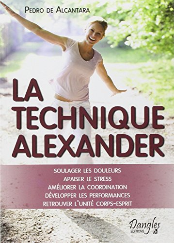 Stock image for La technique Alexander - Soulager les douleurs - Apaiser le stress for sale by Ammareal