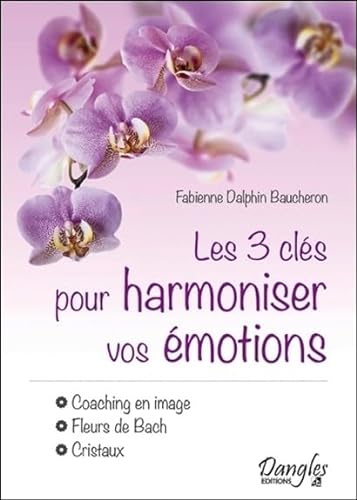 Beispielbild fr Les 3 cls pour harmoniser vos motions - Coaching en image - Fleurs de Bach - Cristaux [Broch] Dalphin Baucheron, Fabienne zum Verkauf von BIBLIO-NET