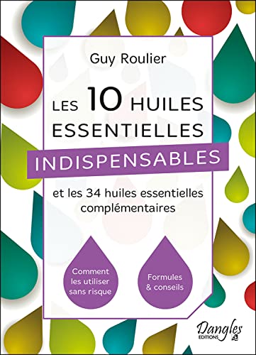 Beispielbild fr Les 10 huiles essentielles indispensables et les 34 huiles essentielles complmentaires : Comment les utiliser sans risques, formules & conseils zum Verkauf von Revaluation Books