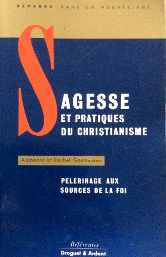 Imagen de archivo de SAGESSE ET PRATIQUES DU CHRISTIANISME:PELERINAGE AUX SOURCES DE LA FOI a la venta por Bibliofolie