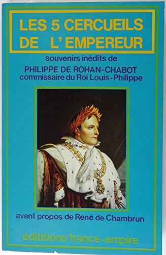 9782704804535: Les 5 cercueils de l'empereur: Souvenirs inédits de Philippe de Rohan Chabot, commissaire du roi Louis-Philippe (French Edition)