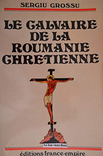 Le Calvaire de la Roumanie Chrétienne