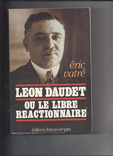 Léon Daudet ou le libre réactionnaire