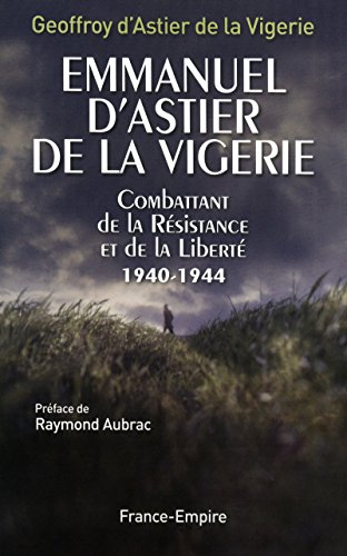 Emmanuel d'Astier de la Vigerie, combattant de la Résistance et de la Liberté 1940-1944 - Emmanuel d' Astier de la Vigerie; Raymond Aubrac
