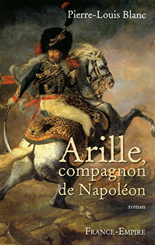 Beispielbild fr Arille: Compagnon de Napoleon (French Edition) (roman) zum Verkauf von Heartwood Books, A.B.A.A.