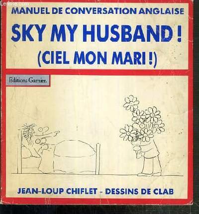 Sky ! my husband : Nouveau manuel de conversation anglaise - WOLF WHISTLE  JOHN / CHIFLET JEAN-LOUP -: 9782705001704 - IberLibro