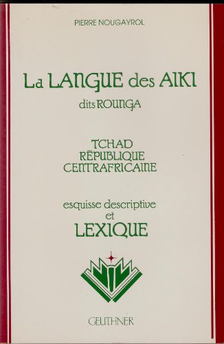La langue des Aiki dits Rounga, Tchad, République Centrafricaine: esquisse descriptive et lexique
