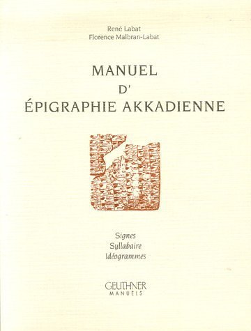 Manuel d'epigraphie akkadienne : signes, syllabaire, ideogrammes [6th edition, , augmentée d'addenda] - Rene Labat; Florence Malbran-Labat