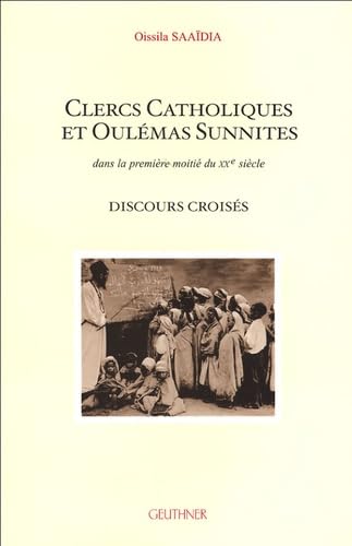 Clercs Catholiques et Oulémas Sunnites . Dans la première moitié du XXè siècle - Discours croisés