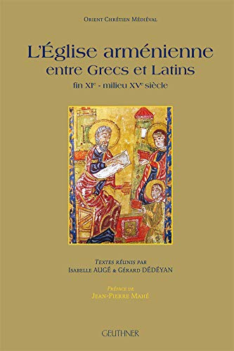 L'Église arménienne entre Grecs et Latins - Fin du XIe - Milieu du Xve siècle