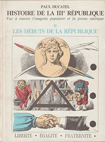 9782705509590: Histoire de la IIIe Rpublique vue  travers l'imagerie populaire et la presse satirique, Tome II : Les dbuts de la Rpublique