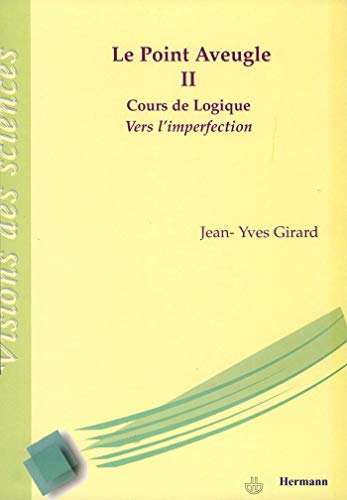 Le point aveugle. Cours de logique, Volume 2: Vers l'imperfection (HR.VISION SCIEN) (French Edition) (9782705666347) by Girard, Jean-Yves