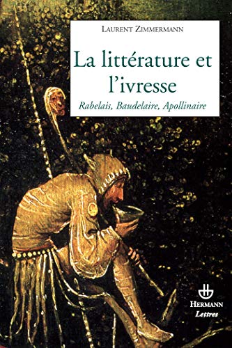Beispielbild fr La littrature et l'ivresse: Rabelais, Baudelaire, Apollinaire (HR.SAVOIR LETTR) (French Edition) zum Verkauf von Books Unplugged