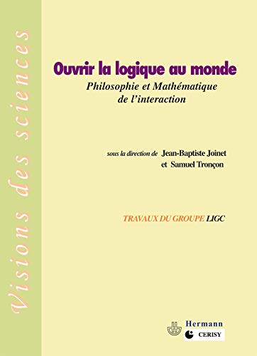 Stock image for Ouvrir la logique au monde: Philosophie et mathmatique de l'intraction (HR.VISION SCIEN) (French Edition) for sale by GF Books, Inc.