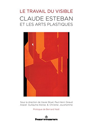 Stock image for Le travail du visible : Claude Esteban et les arts plastiques Collectif; Xavier Bruel; Paul-Henri Giraud; Araceli Guillaume-Alonso; Christine Jouishomme et Bernard Nol for sale by BIBLIO-NET