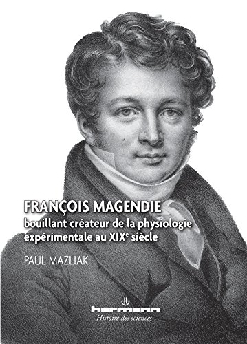 9782705684129: Franois Magendie: Bouillant crateur de la physiologie exprimentale au XIXe sicle (HR.HIST.SCIENCE)