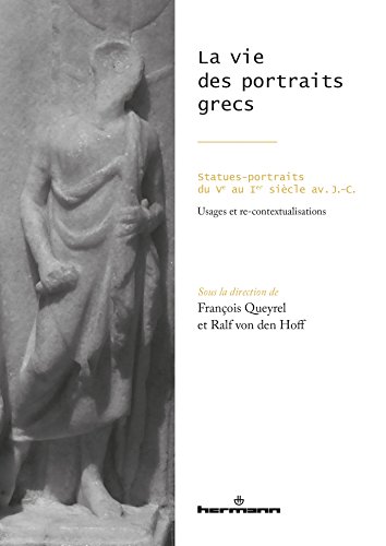 Stock image for La vie des portraits grecs: Statues-portraits du Ve au Ier sicle av. J.-C. - Usages et re-contextualisations for sale by Librairie Th  la page