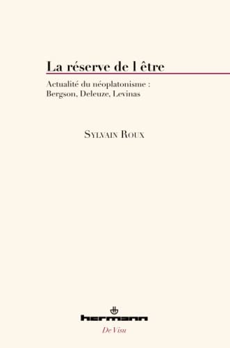 La réserve de l'être: Actualité du néoplatonisme - Sylvain Roux