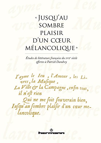 Beispielbild fr Jusqu'au sombre plaisir d'un coeur mlancolique : tudes de littrature franaise du XVIIe sicle en hommage  Patrick Dandrey [Broch] Amstutz, Delphine; Donn, Boris; Peureux, Guillaume et Teyssandier, Bernard zum Verkauf von BIBLIO-NET