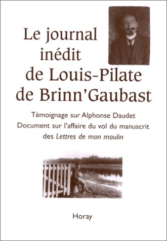 Beispielbild fr Le Journal indit de Louis-Pilate de Brinn'Gaubast. Tmoignage sur Alphonse Daudet. Document sur l'affaire du vol du manuscrit des Lettres d zum Verkauf von Ammareal