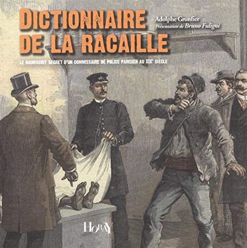DICTIONNAIRE DE LA RACAILLE ; LE MANUSCRIT SECRET D'UN COMMISSAIRE PARISIEN AU XIX SIECLE