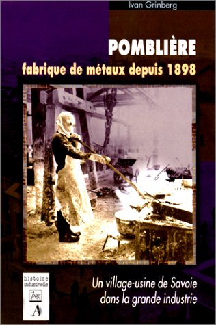 Stock image for POMBLIERE, FABRIQUE DE METAUX DEPUIS 1898: Fabrique de m taux depuis 1898, un village-usine de Savoie dans la grande industrie for sale by WorldofBooks